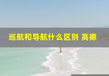 巡航和导航什么区别 高德